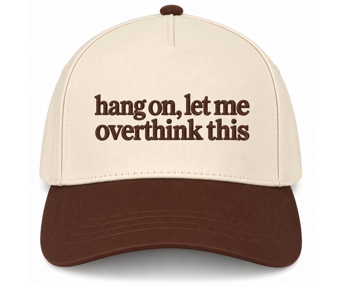 Embroidered Hang On, Let Me Overthink This Hat