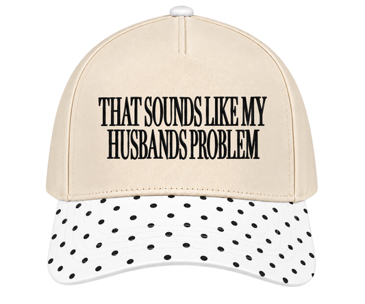 Embroidered That Sounds Like My Husbands Problem Hat