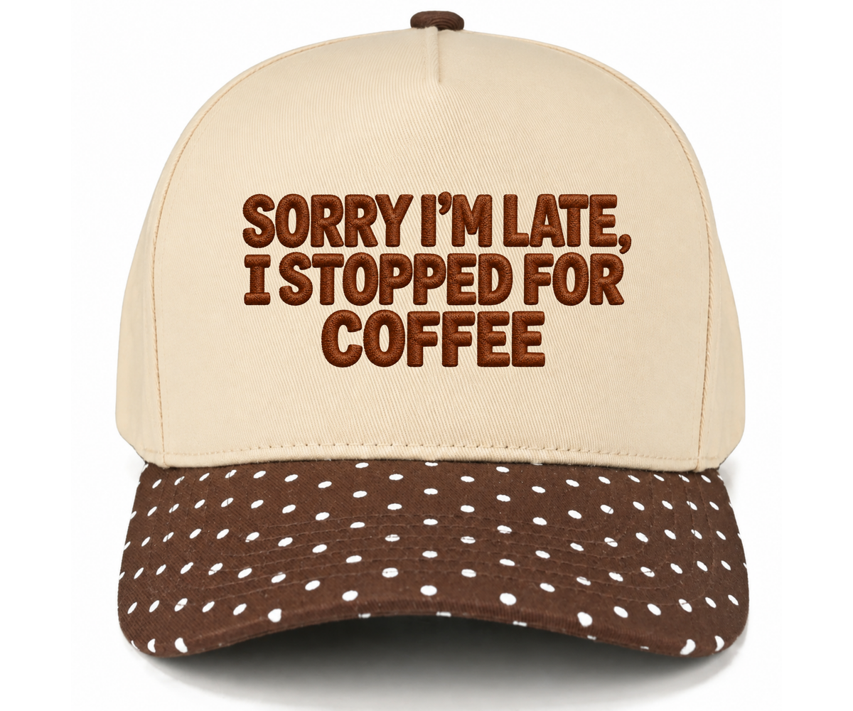 Embroidered Sorry I’m Late, I Stopped For Coffee Hat